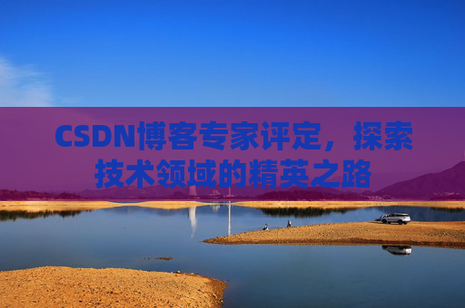 CSDN博客专家评定，探索技术领域的精英之路
